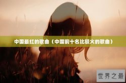 中国最红的歌曲（中国前十名比较火的歌曲）