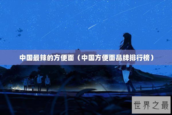 中国最辣的方便面（中国方便面品牌排行榜）