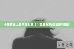 中国历史上最黑暗时期（中国历史黑暗时期有哪些）