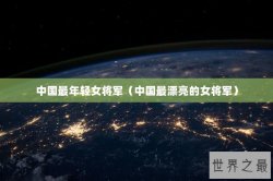 中国最年轻女将军（中国最漂亮的女将军）