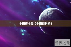 中国桥十最（中国最的桥）