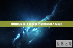 中国最光荣（中国最光荣的劳动人是谁）
