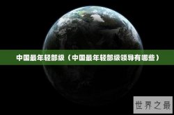 中国最年轻部级（中国最年轻部级领导有哪些）