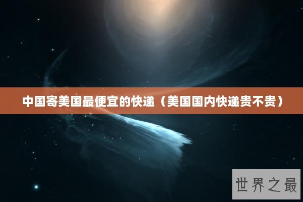 中国寄美国最便宜的快递（美国国内快递贵不贵）