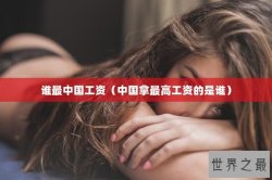 谁最中国工资（中国拿最高工资的是谁）