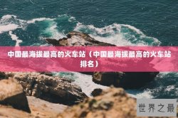 中国最海拔最高的火车站（中国最海拔最高的火车站排名）