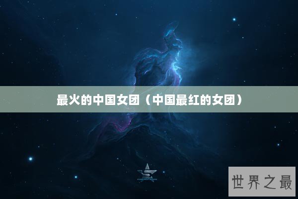 最火的中国女团（中国最红的女团）