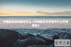 中国最东边的城市什么（中国最东边的城市什么时候建的）