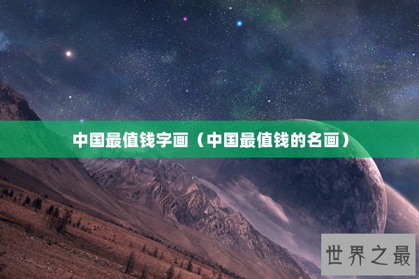 中国最值钱字画（中国最值钱的名画）