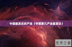 中国最发达的产业（中国第几产业最发达）