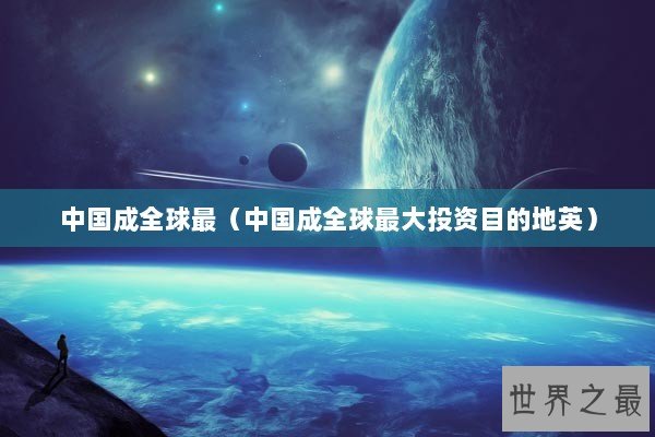 中国成全球最（中国成全球最大投资目的地英）