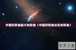 中国好歌曲最火的歌曲（中国好歌曲出名的歌曲）