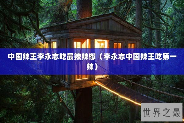 中国辣王李永志吃最辣辣椒(李永志中国辣王吃第一辣) 中国辣王李永志吃最辣辣椒(李永志中国辣王吃第一辣)
