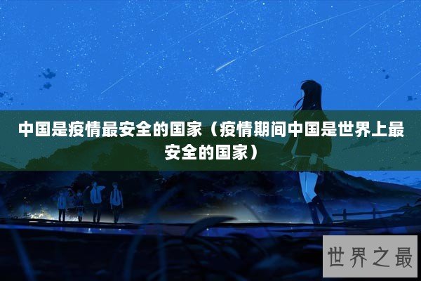 中国是疫情最安全的国家（疫情期间中国是世界上最安全的国家）