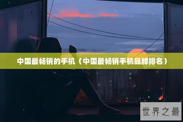 中国最畅销的手机（中国最畅销手机品牌排名）