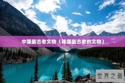 中国最古老文物（韩国最古老的文物）