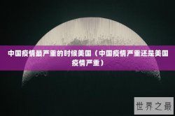 中国疫情最严重的时候美国（中国疫情严重还是美国疫情严重）