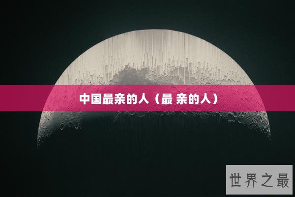 中国最亲的人（最 亲的人）