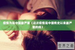 疫情为是中国最严重（这次疫情是中国有史以来最严重的吗）
