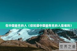 在中国最名的人（你知道中国最有名的人是谁吗）