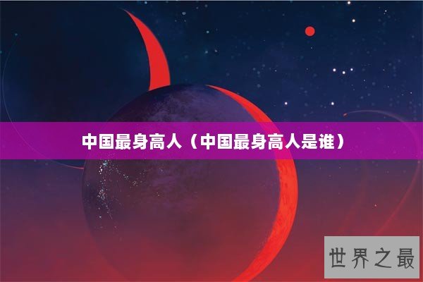 中国最身高人（中国最身高人是谁）