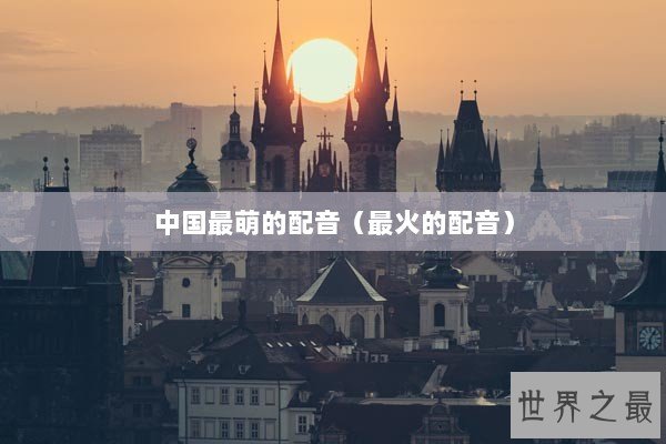 中国最萌的配音（最火的配音）