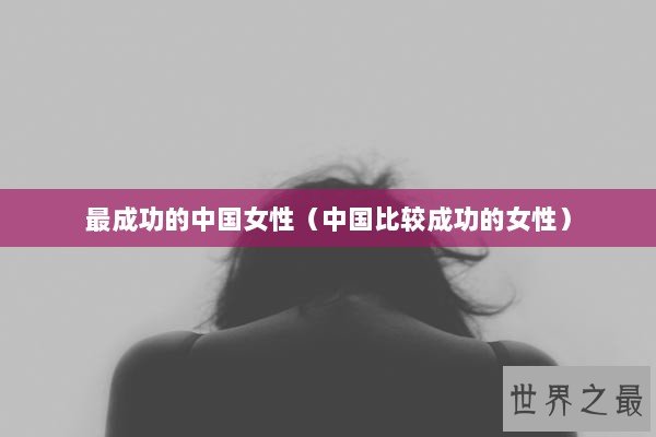最成功的中国女性（中国比较成功的女性）
