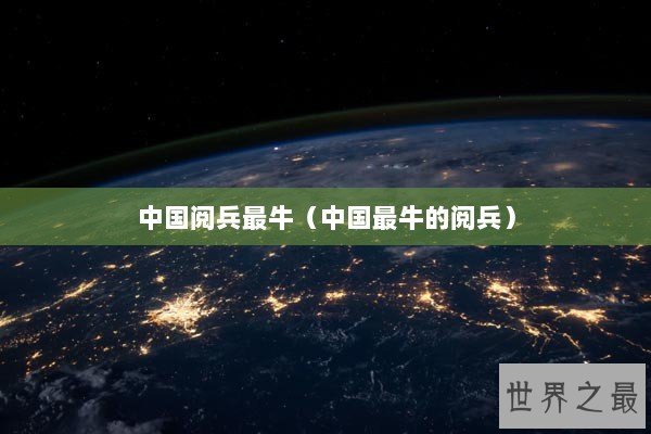 中国阅兵最牛（中国最牛的阅兵）