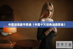 中国说唱最牛歌曲（中国十大经典说唱歌曲）
