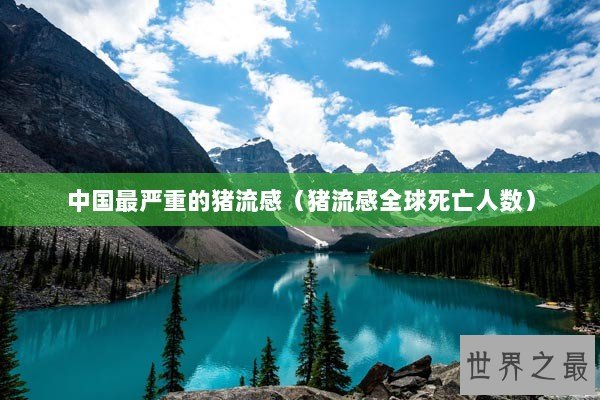 中国最严重的猪流感（猪流感全球死亡人数）
