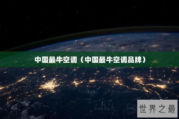 中国最牛空调（中国最牛空调品牌）