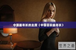 中国最年长的主席（中国目前最年长）