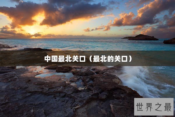 中国最北关口（最北的关口）