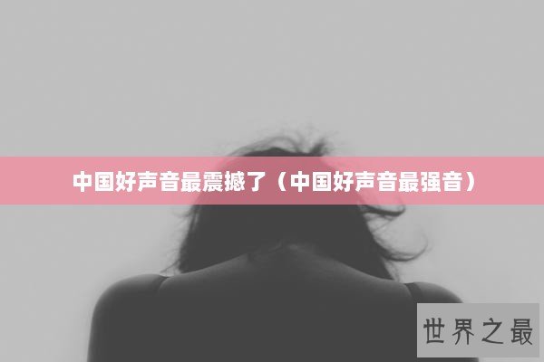 中国好声音最震撼了（中国好声音最强音）