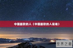 中国最软的人（中国最软的人是谁）