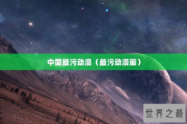 中国最污动漫（最污动漫画）