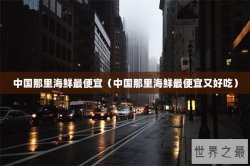 中国那里海鲜最便宜（中国那里海鲜最便宜又好吃）