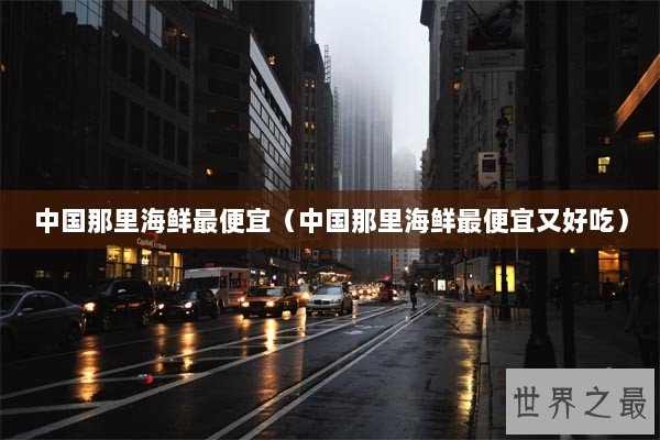 中国那里海鲜最便宜（中国那里海鲜最便宜又好吃）