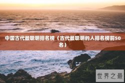 中国古代最聪明排名榜（古代最聪明的人排名榜前50名）