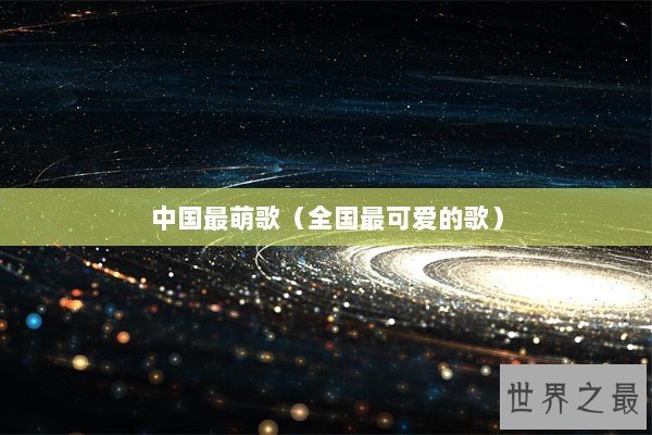 中国最萌歌（全国最可爱的歌）