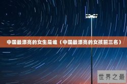 中国最漂亮的女生是谁（中国最漂亮的女孩前三名）