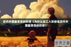 近代中国最革命的阶级（为什么说工人阶级是近代中国最革命的阶级）