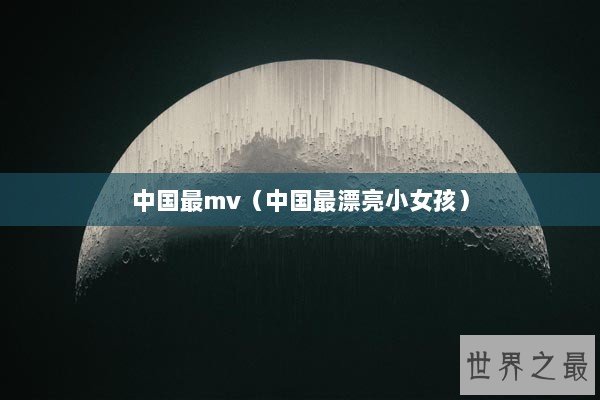 中国最mv（中国最漂亮小女孩）