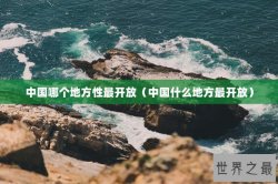 中国哪个地方性最开放（中国什么地方最开放）