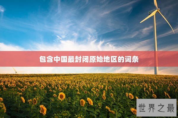 包含中国最封闭原始地区的词条