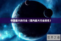 中国最火的行业（国内最火行业排名）