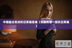 中国最出名的抗日英雄是谁（中国有哪一些抗日英雄）