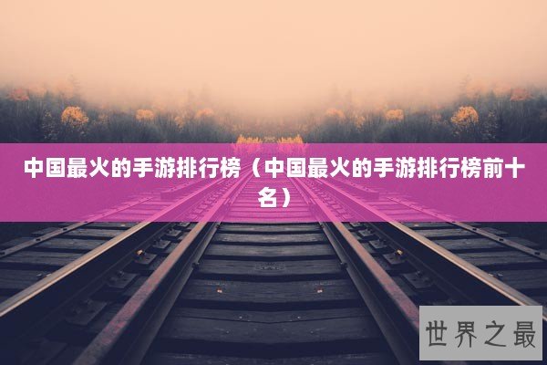 中国最火的手游排行榜（中国最火的手游排行榜前十名）