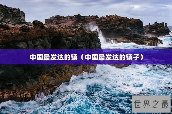 中国最发达的镇（中国最发达的镇子）