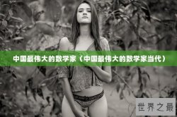 中国最伟大的数学家（中国最伟大的数学家当代）
